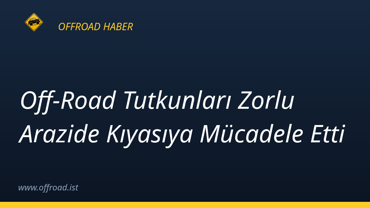 Off-Road Tutkunları Zorlu Arazide Kıyasıya Mücadele Etti