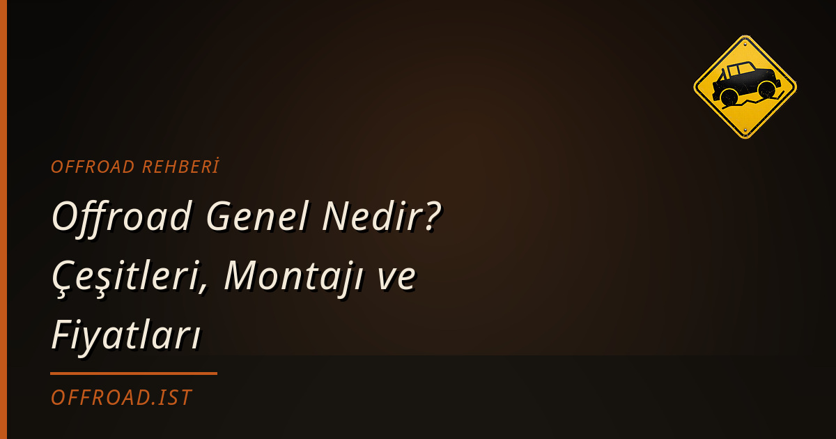 Offroad Genel Nedir? Çeşitleri, Montajı ve Fiyatları