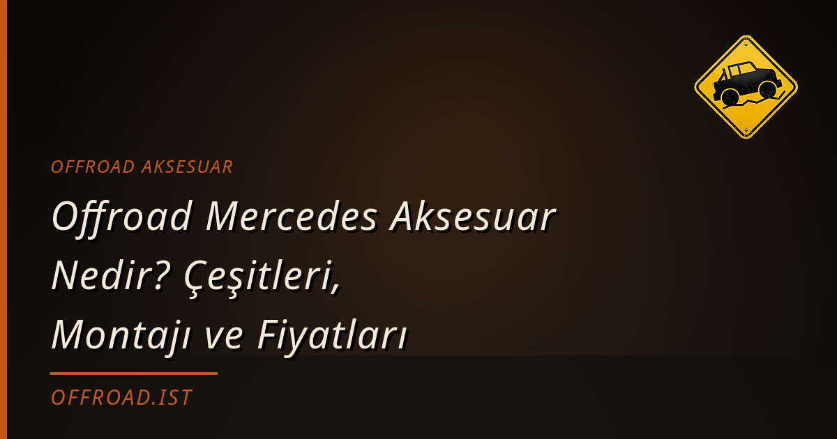 Offroad Mercedes Aksesuar Nedir? Çeşitleri, Montajı ve Fiyatları