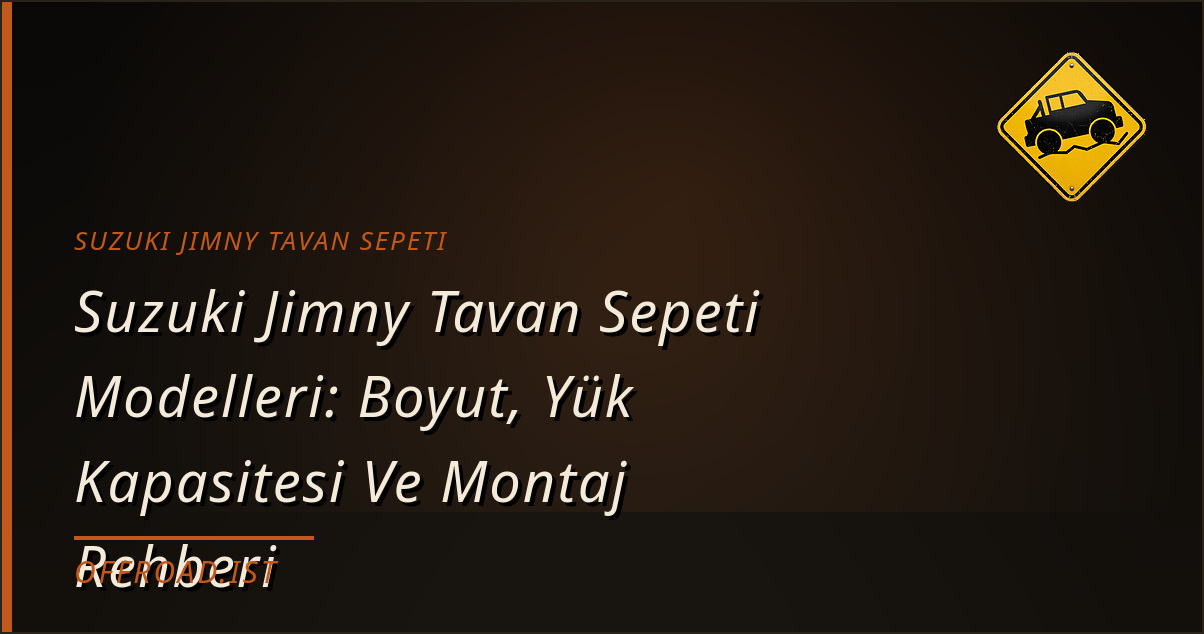 Suzuki Jimny Tavan Sepeti Modelleri: Boyut, Yük Kapasitesi Ve Montaj Rehberi
